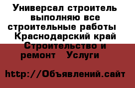 Универсал строитель.выполняю все строительные работы - Краснодарский край Строительство и ремонт » Услуги   